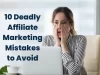 10 Deadly Affiliate Marketing Mistakes To Avoid